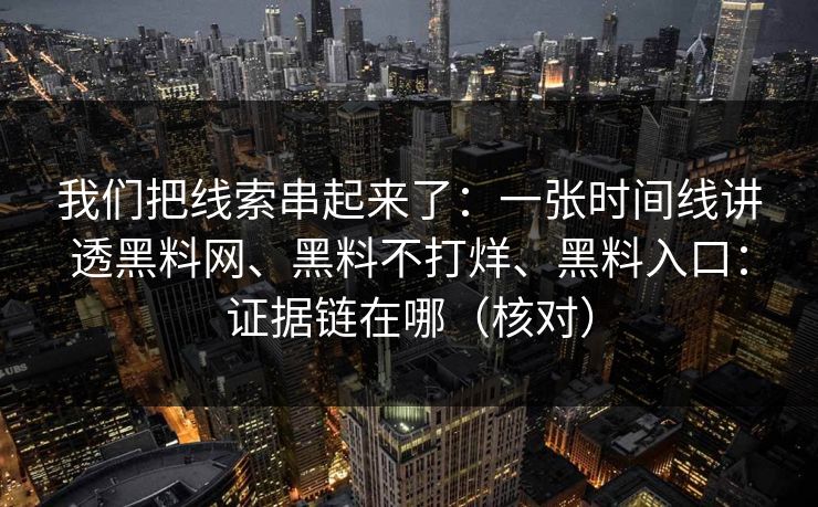 我们把线索串起来了：一张时间线讲透黑料网、黑料不打烊、黑料入口：证据链在哪（核对）